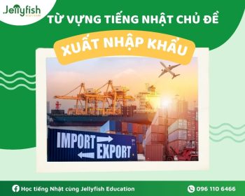 Từ vựng tiếng Nhật chủ đề xuất nhập khẩu