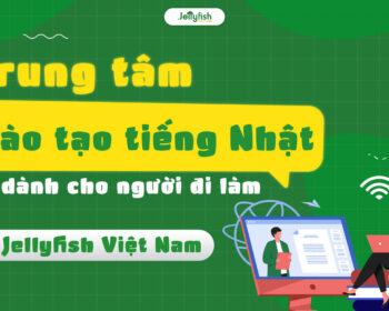 Trung tâm đào tạo tiếng Nhật dành cho cho người đi làm Jellyfish Education