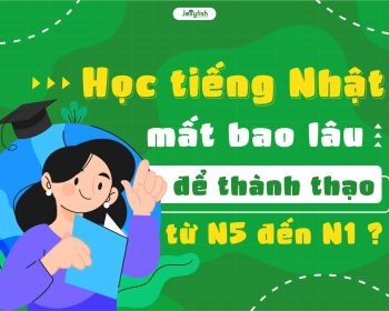 Học tiếng Nhật mất bao lâu để thành thạo từ N5-N1?