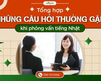 Những câu hỏi thường gặp khi phỏng vấn tiếng Nhật